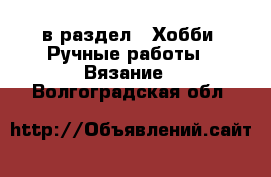  в раздел : Хобби. Ручные работы » Вязание . Волгоградская обл.